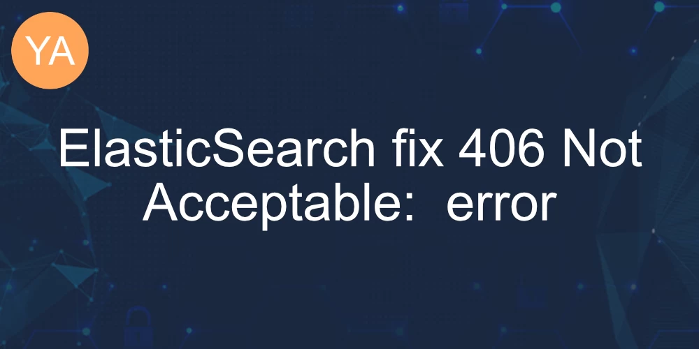 ElasticSearch fix 406 Not Acceptable:  error banner