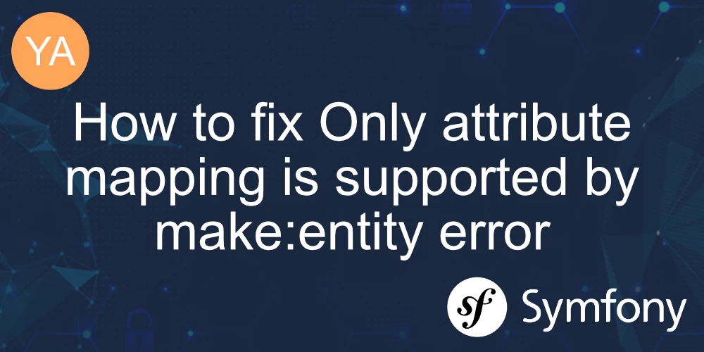 How to fix Only attribute mapping is supported by make:entity error in Symfony banner
