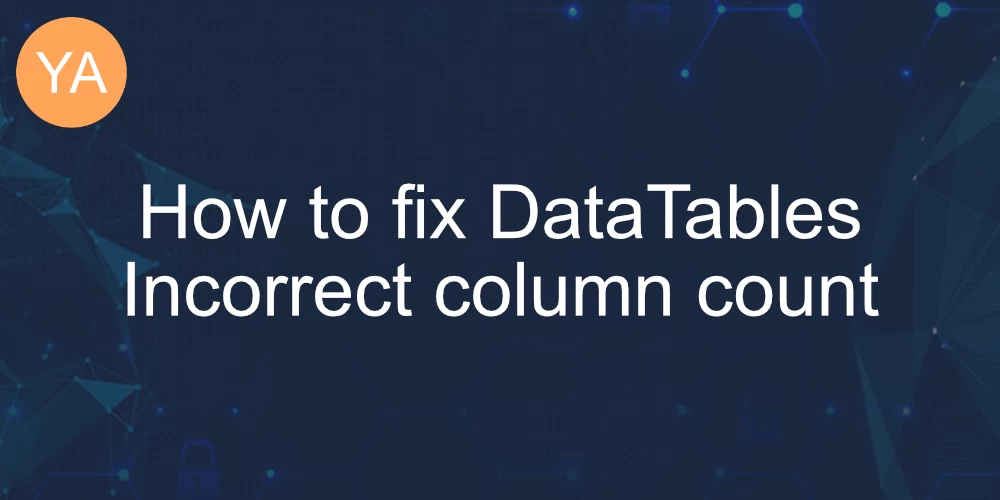How to fix DataTables Incorrect column count banner